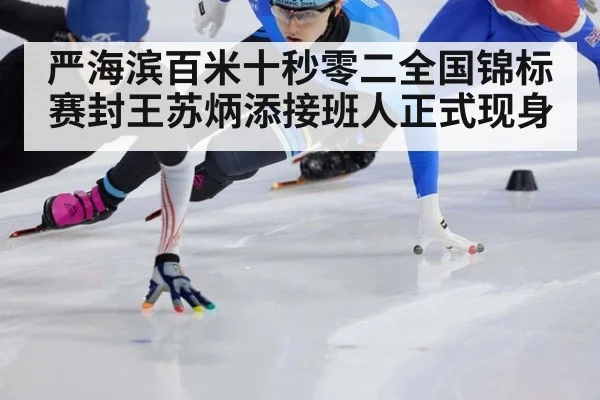 严海滨百米十秒零二全国锦标赛封王苏炳添接班人正式现身