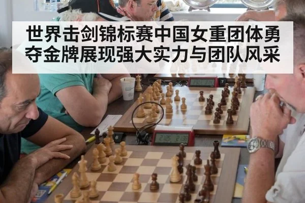 世界击剑锦标赛中国女重团体勇夺金牌展现强大实力与团队风采