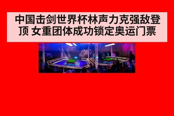 中国击剑世界杯林声力克强敌登顶 女重团体成功锁定奥运门票
