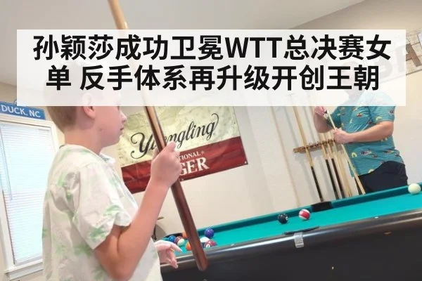孙颖莎成功卫冕WTT总决赛女单 反手体系再升级开创王朝